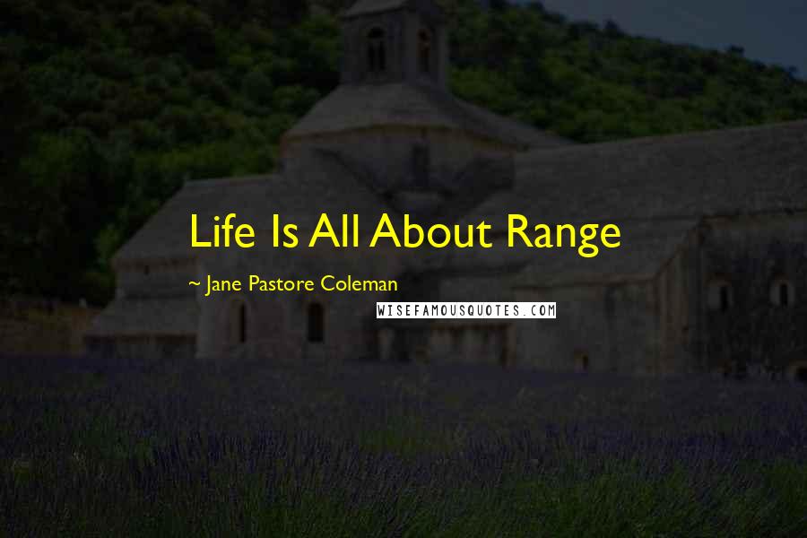 Jane Pastore Coleman Quotes: Life Is All About Range