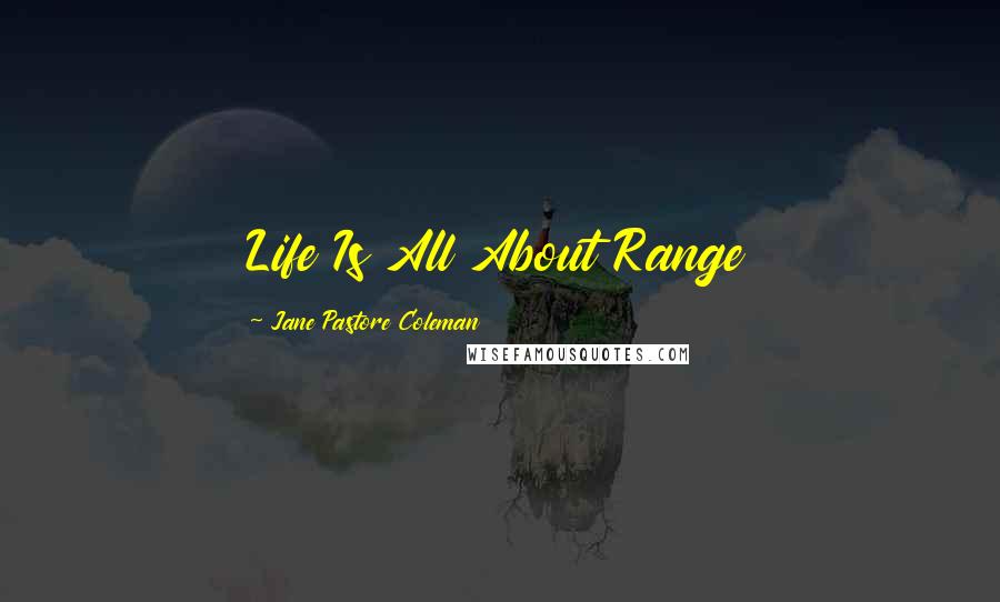 Jane Pastore Coleman Quotes: Life Is All About Range