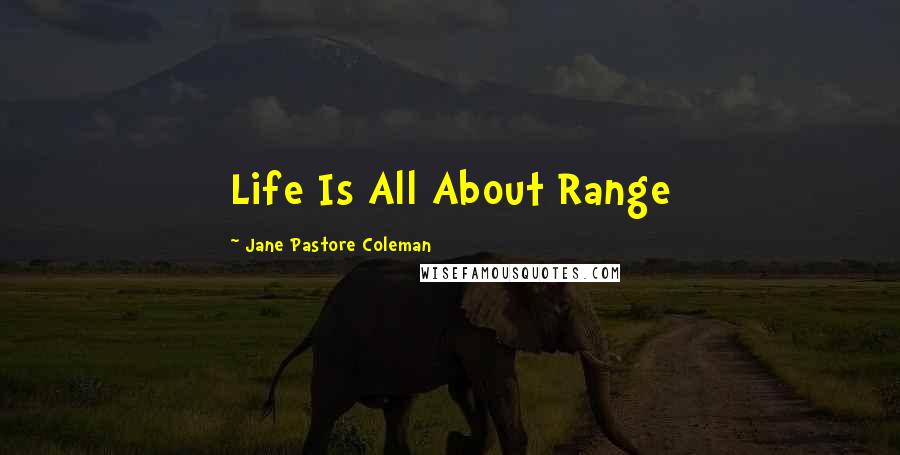 Jane Pastore Coleman Quotes: Life Is All About Range