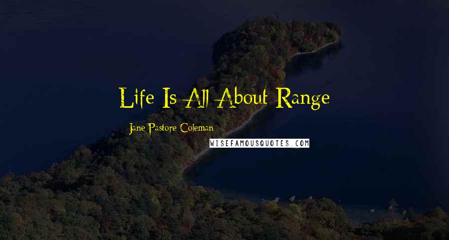 Jane Pastore Coleman Quotes: Life Is All About Range