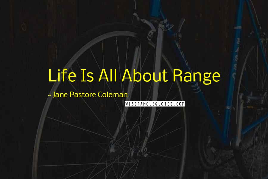 Jane Pastore Coleman Quotes: Life Is All About Range