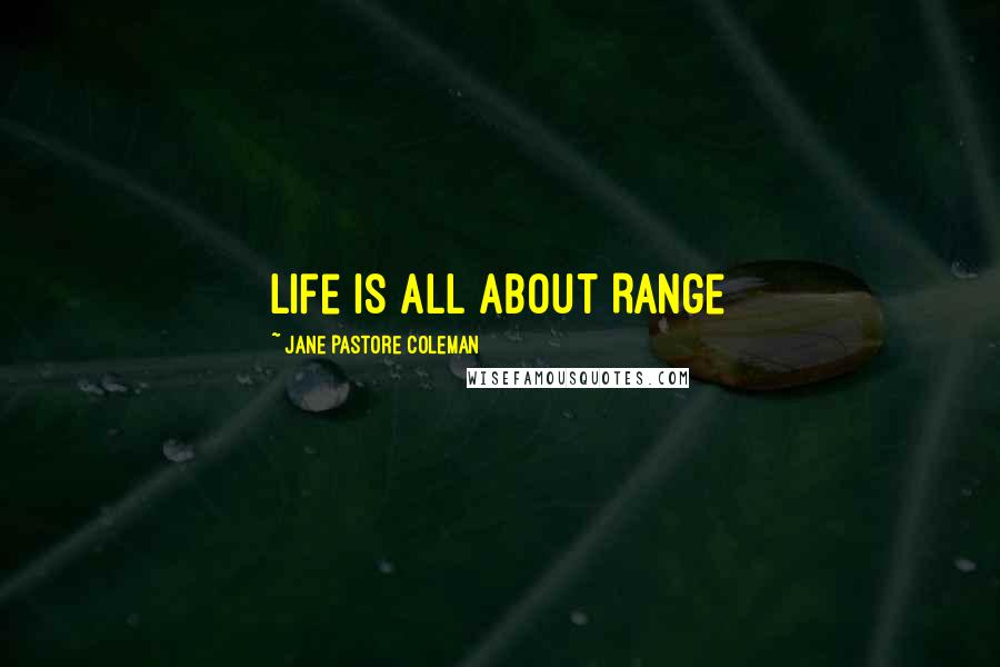 Jane Pastore Coleman Quotes: Life Is All About Range