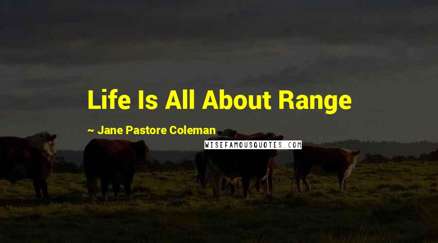 Jane Pastore Coleman Quotes: Life Is All About Range