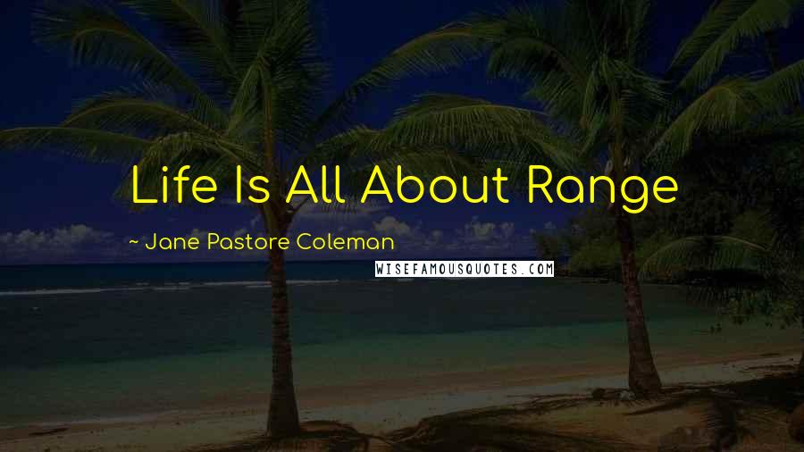 Jane Pastore Coleman Quotes: Life Is All About Range