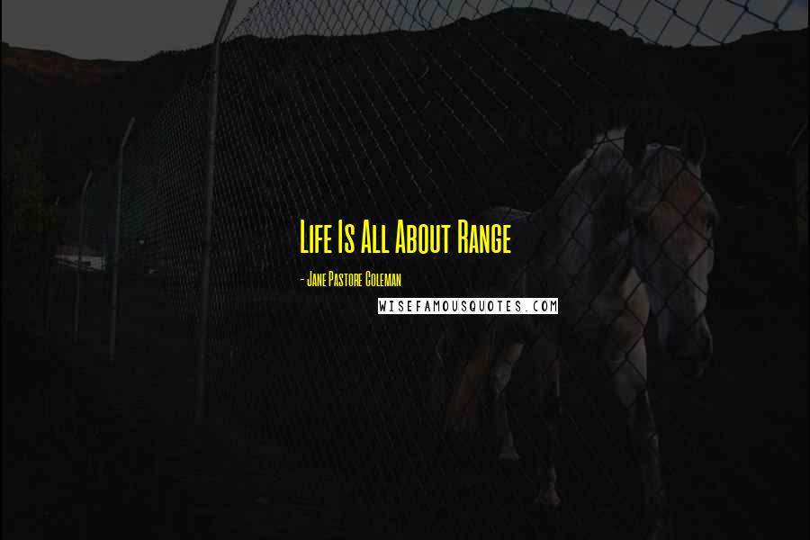 Jane Pastore Coleman Quotes: Life Is All About Range