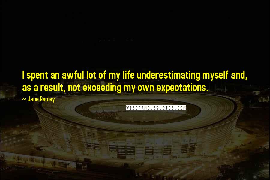 Jane Pauley Quotes: I spent an awful lot of my life underestimating myself and, as a result, not exceeding my own expectations.