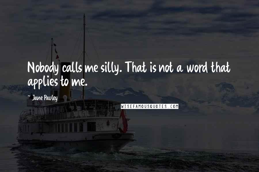Jane Pauley Quotes: Nobody calls me silly. That is not a word that applies to me.