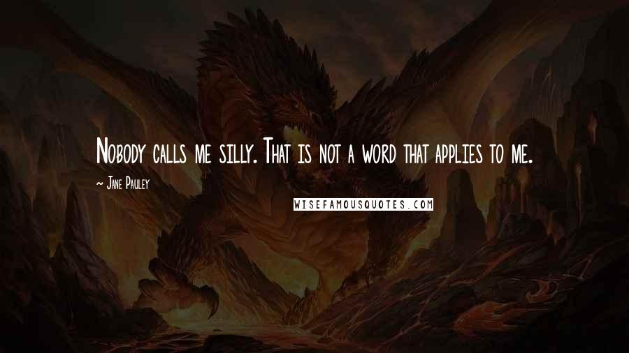 Jane Pauley Quotes: Nobody calls me silly. That is not a word that applies to me.