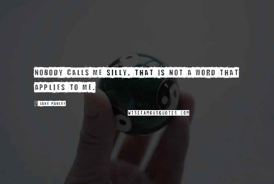 Jane Pauley Quotes: Nobody calls me silly. That is not a word that applies to me.