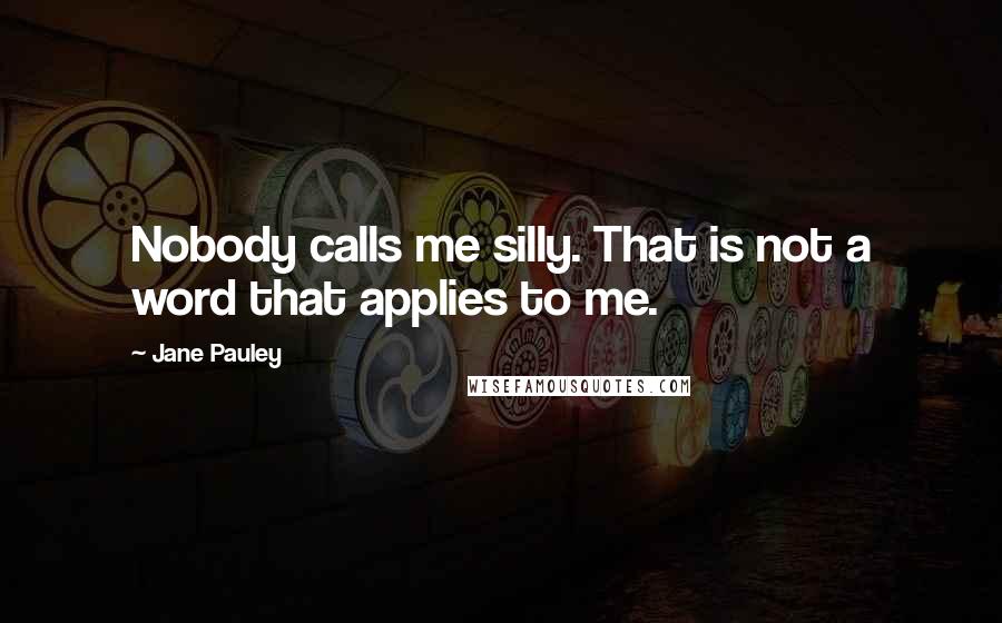 Jane Pauley Quotes: Nobody calls me silly. That is not a word that applies to me.