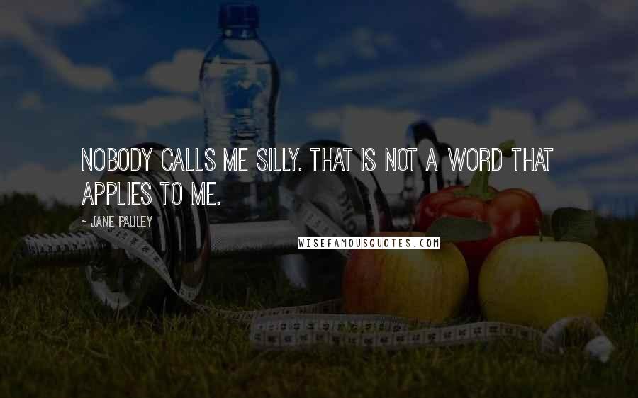 Jane Pauley Quotes: Nobody calls me silly. That is not a word that applies to me.