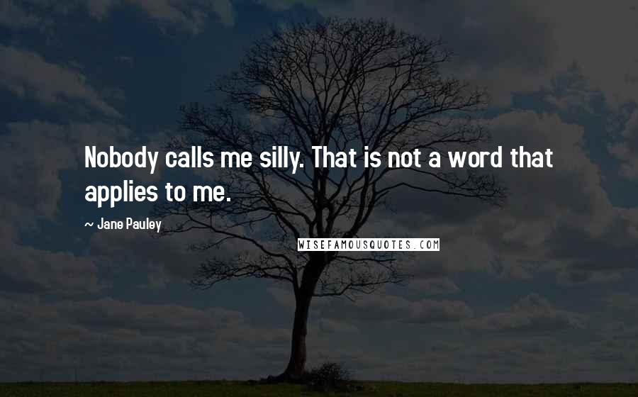 Jane Pauley Quotes: Nobody calls me silly. That is not a word that applies to me.