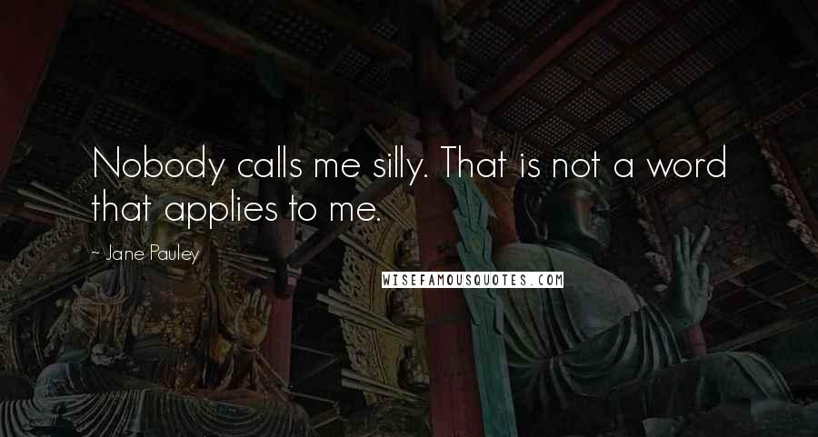 Jane Pauley Quotes: Nobody calls me silly. That is not a word that applies to me.