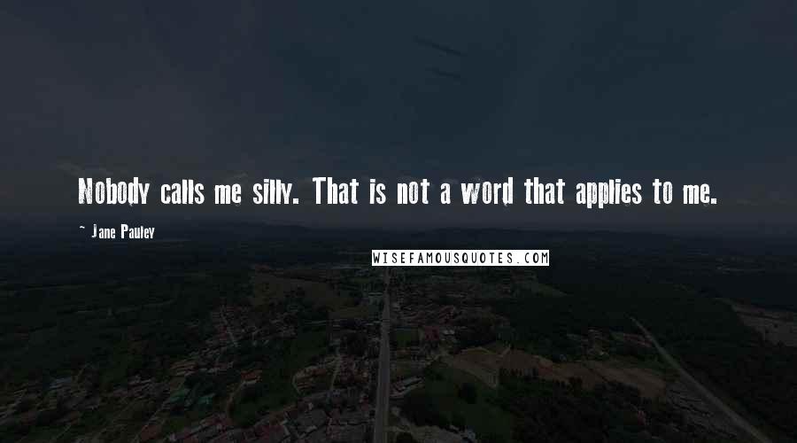 Jane Pauley Quotes: Nobody calls me silly. That is not a word that applies to me.