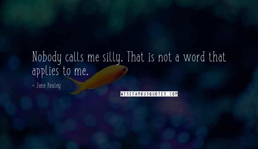 Jane Pauley Quotes: Nobody calls me silly. That is not a word that applies to me.