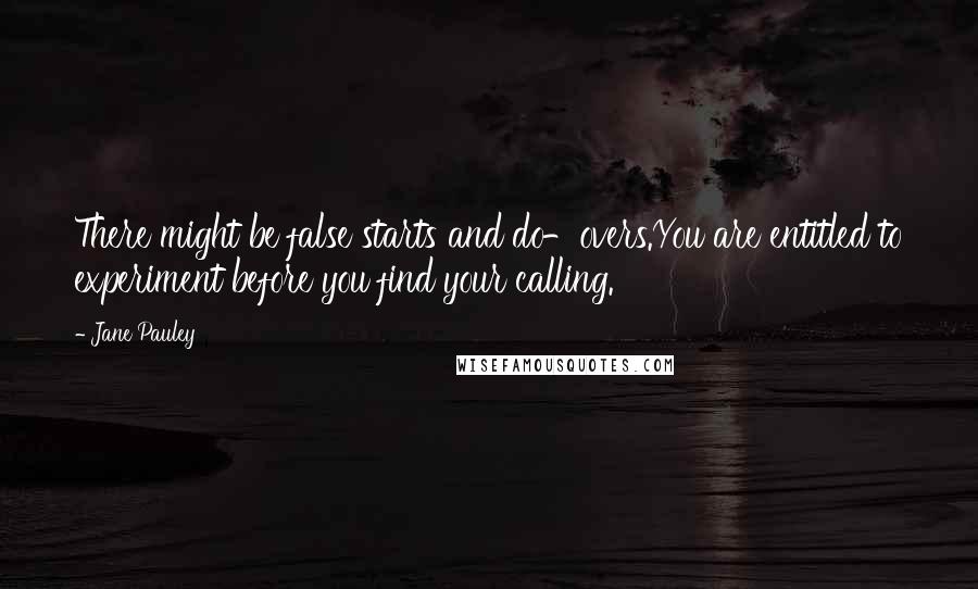 Jane Pauley Quotes: There might be false starts and do-overs.You are entitled to experiment before you find your calling.