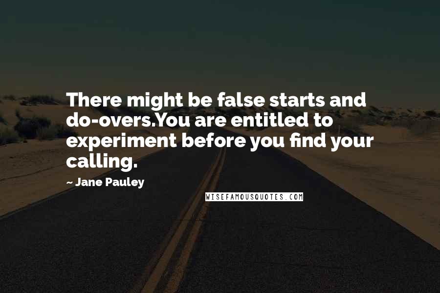 Jane Pauley Quotes: There might be false starts and do-overs.You are entitled to experiment before you find your calling.