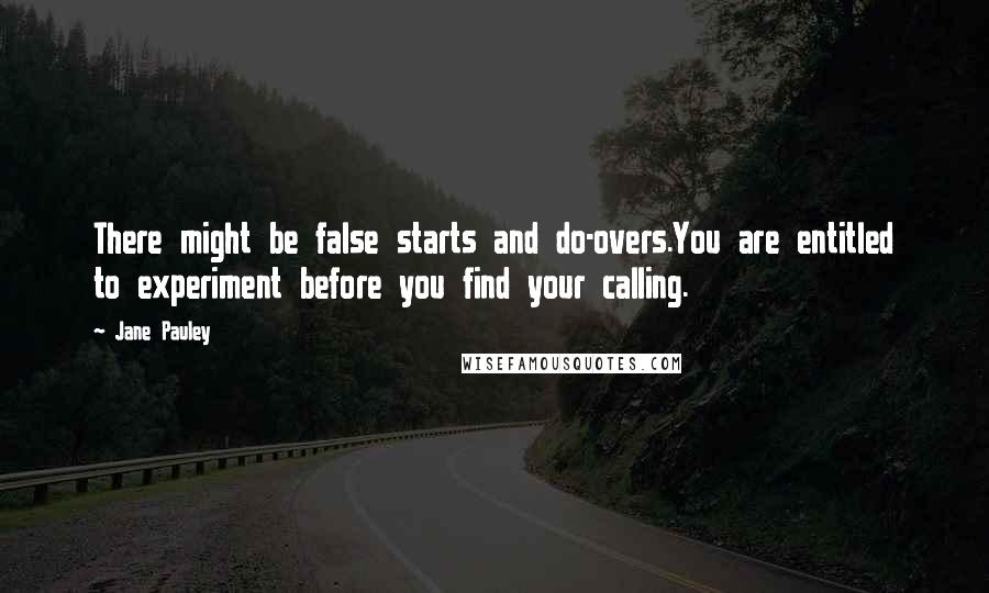 Jane Pauley Quotes: There might be false starts and do-overs.You are entitled to experiment before you find your calling.