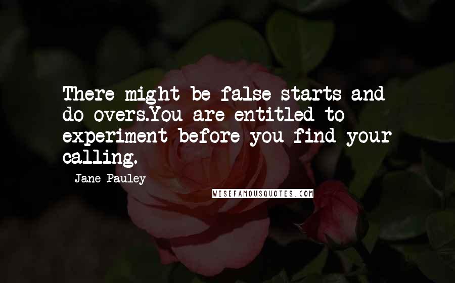 Jane Pauley Quotes: There might be false starts and do-overs.You are entitled to experiment before you find your calling.
