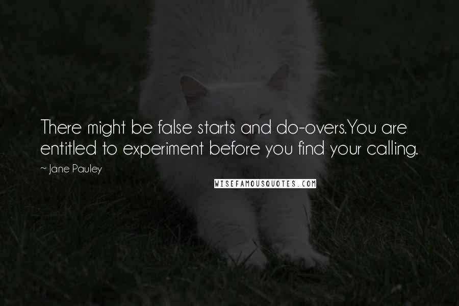 Jane Pauley Quotes: There might be false starts and do-overs.You are entitled to experiment before you find your calling.