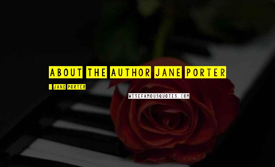 Jane Porter Quotes: ABOUT THE AUTHOR JANE PORTER