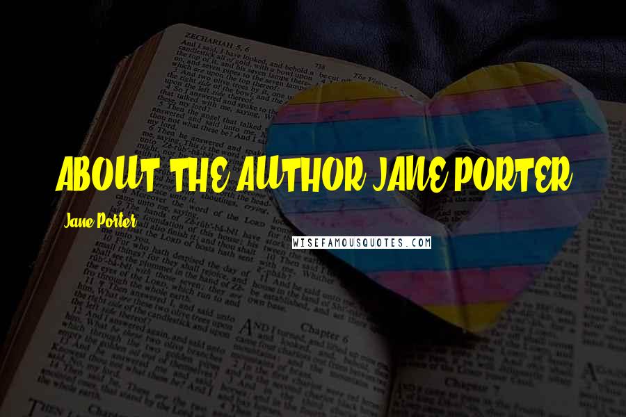 Jane Porter Quotes: ABOUT THE AUTHOR JANE PORTER