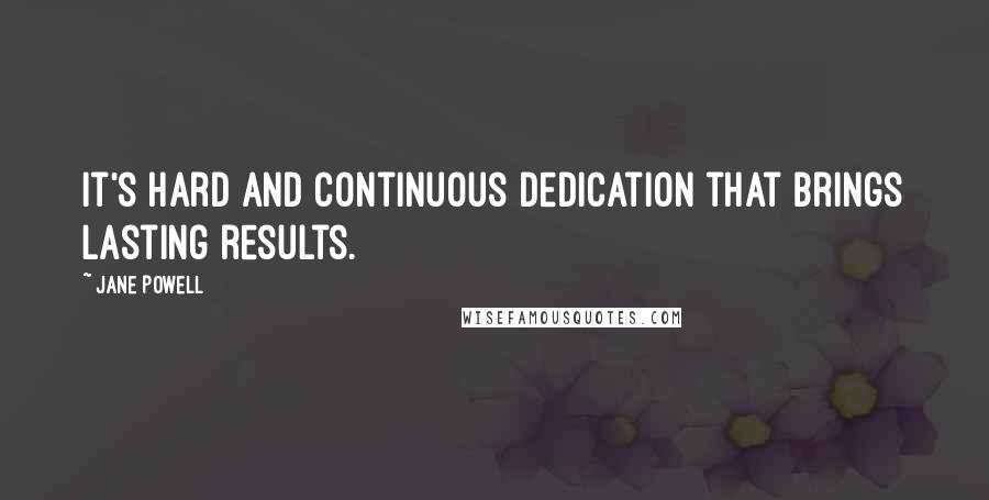 Jane Powell Quotes: It's hard and continuous dedication that brings lasting results.