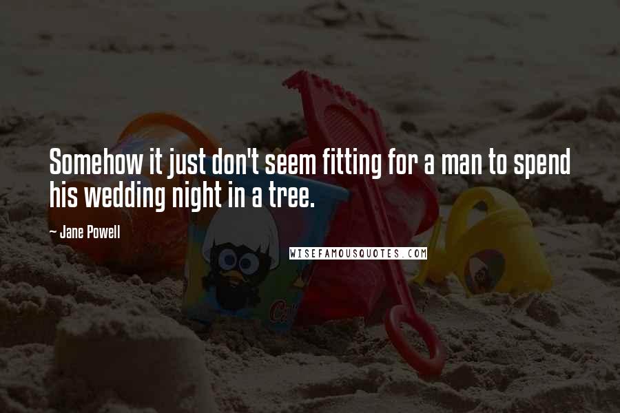 Jane Powell Quotes: Somehow it just don't seem fitting for a man to spend his wedding night in a tree.