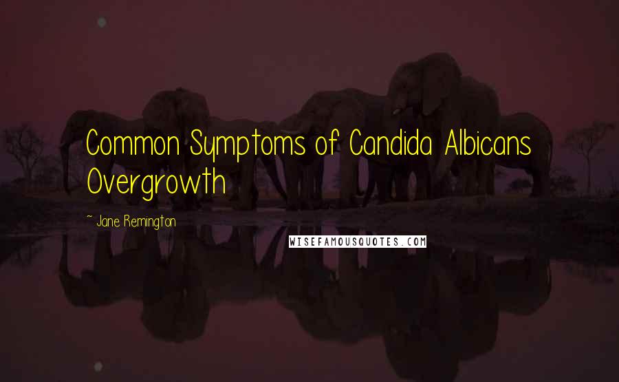 Jane Remington Quotes: Common Symptoms of Candida Albicans Overgrowth