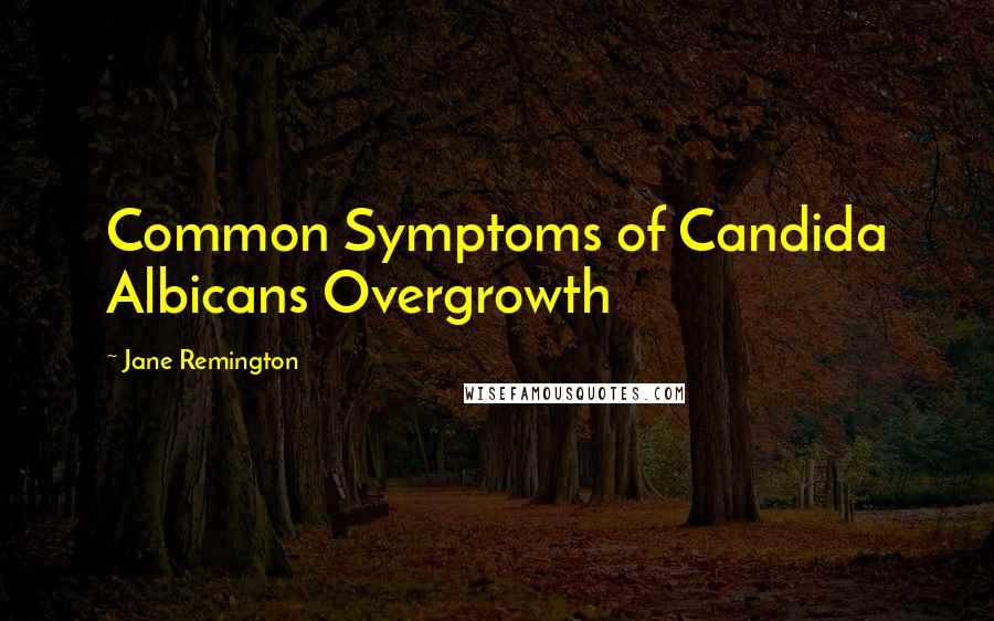 Jane Remington Quotes: Common Symptoms of Candida Albicans Overgrowth