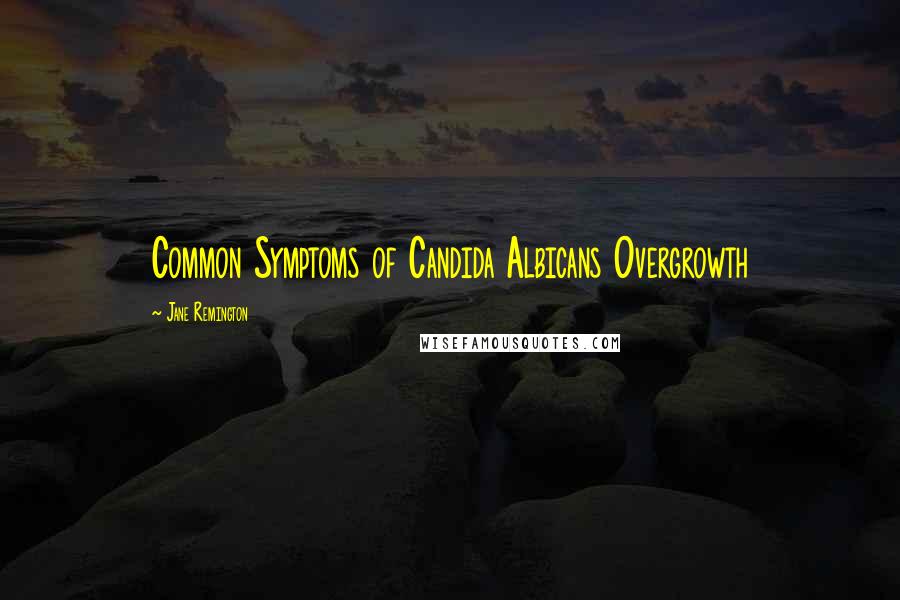 Jane Remington Quotes: Common Symptoms of Candida Albicans Overgrowth