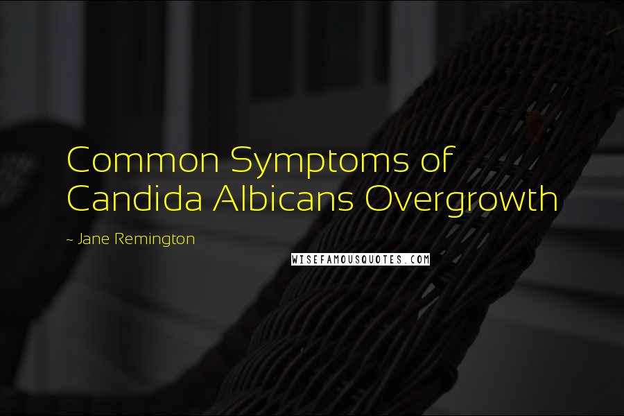 Jane Remington Quotes: Common Symptoms of Candida Albicans Overgrowth