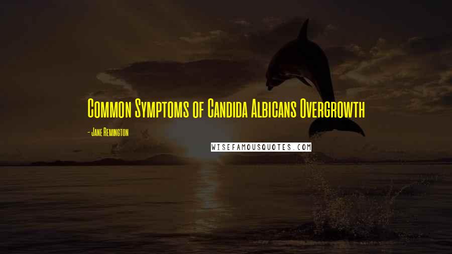 Jane Remington Quotes: Common Symptoms of Candida Albicans Overgrowth