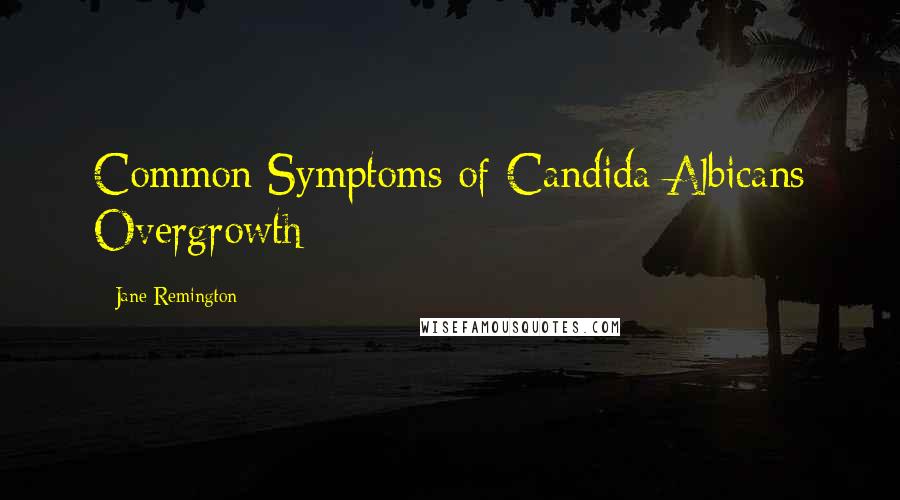 Jane Remington Quotes: Common Symptoms of Candida Albicans Overgrowth