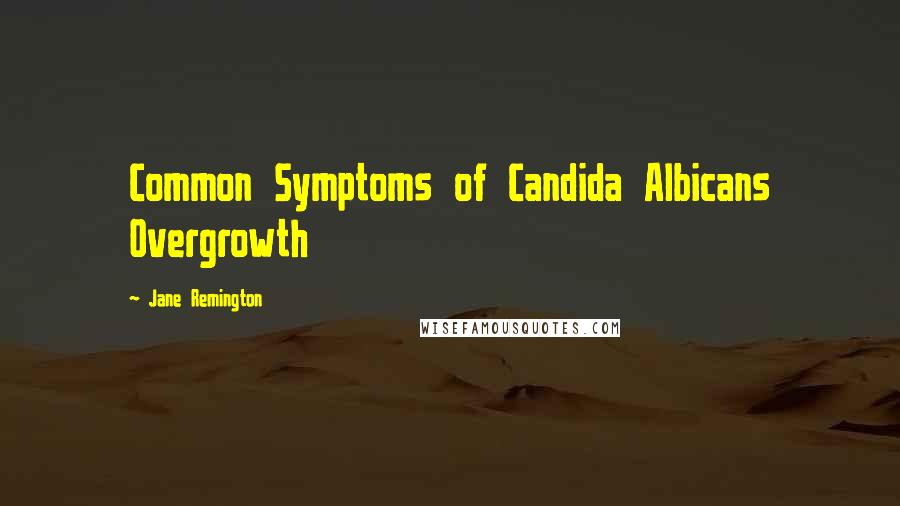 Jane Remington Quotes: Common Symptoms of Candida Albicans Overgrowth