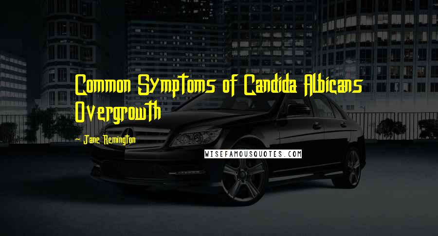 Jane Remington Quotes: Common Symptoms of Candida Albicans Overgrowth