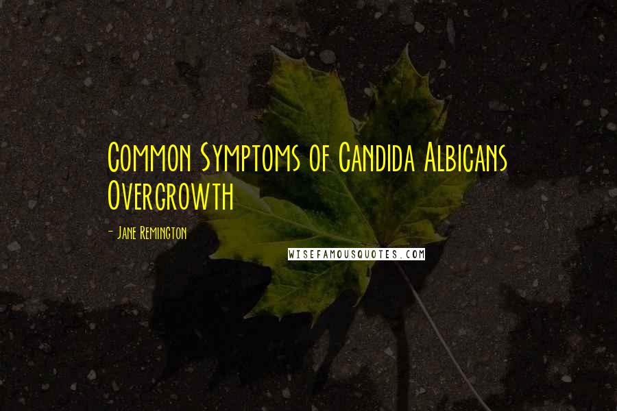 Jane Remington Quotes: Common Symptoms of Candida Albicans Overgrowth