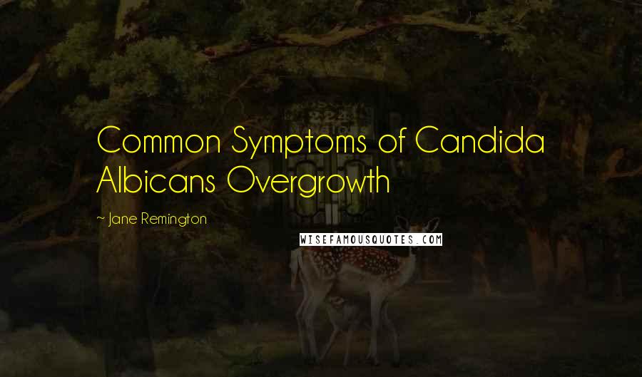 Jane Remington Quotes: Common Symptoms of Candida Albicans Overgrowth