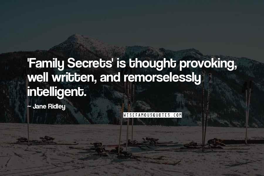 Jane Ridley Quotes: 'Family Secrets' is thought provoking, well written, and remorselessly intelligent.