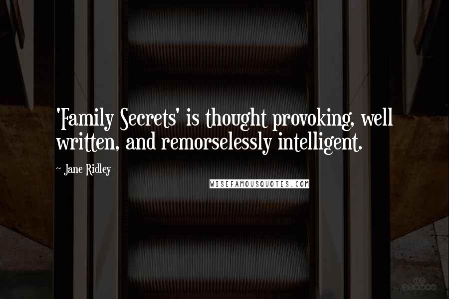 Jane Ridley Quotes: 'Family Secrets' is thought provoking, well written, and remorselessly intelligent.