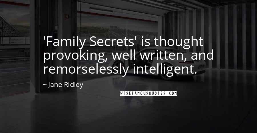 Jane Ridley Quotes: 'Family Secrets' is thought provoking, well written, and remorselessly intelligent.