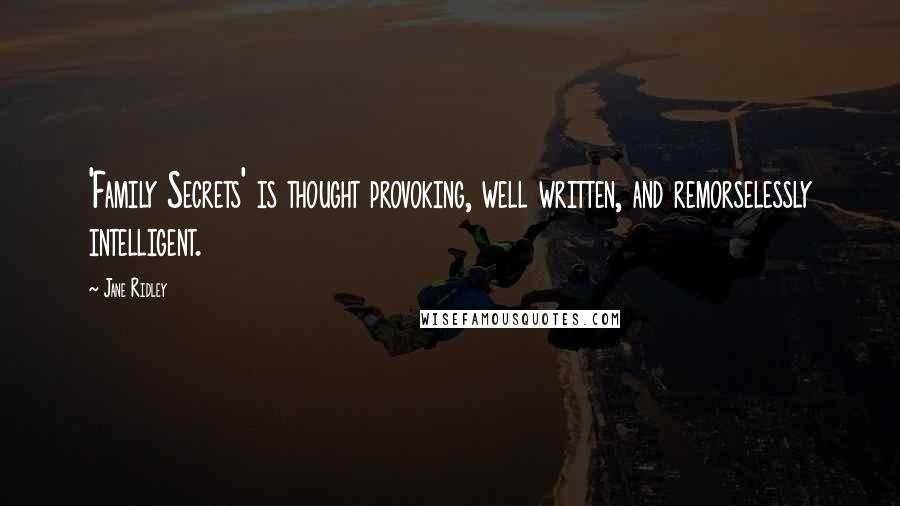 Jane Ridley Quotes: 'Family Secrets' is thought provoking, well written, and remorselessly intelligent.