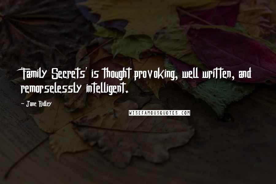 Jane Ridley Quotes: 'Family Secrets' is thought provoking, well written, and remorselessly intelligent.