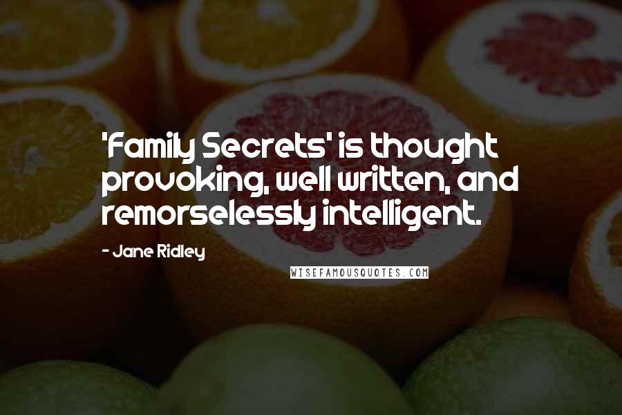 Jane Ridley Quotes: 'Family Secrets' is thought provoking, well written, and remorselessly intelligent.