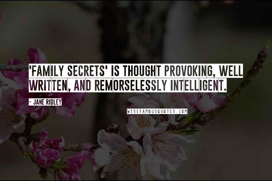 Jane Ridley Quotes: 'Family Secrets' is thought provoking, well written, and remorselessly intelligent.