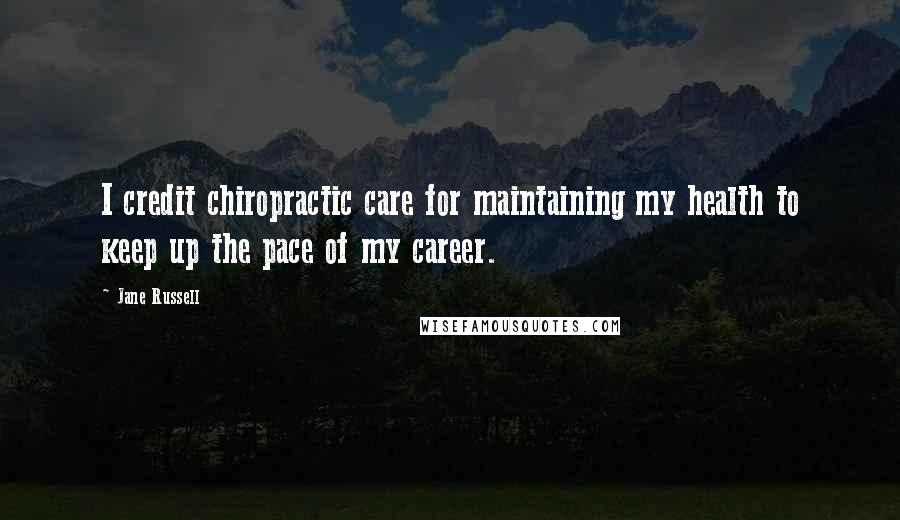 Jane Russell Quotes: I credit chiropractic care for maintaining my health to keep up the pace of my career.