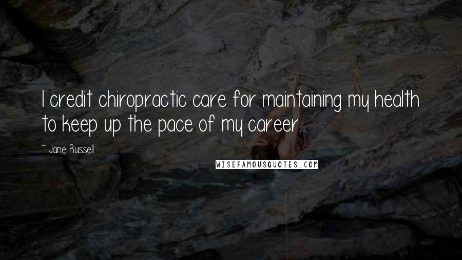 Jane Russell Quotes: I credit chiropractic care for maintaining my health to keep up the pace of my career.