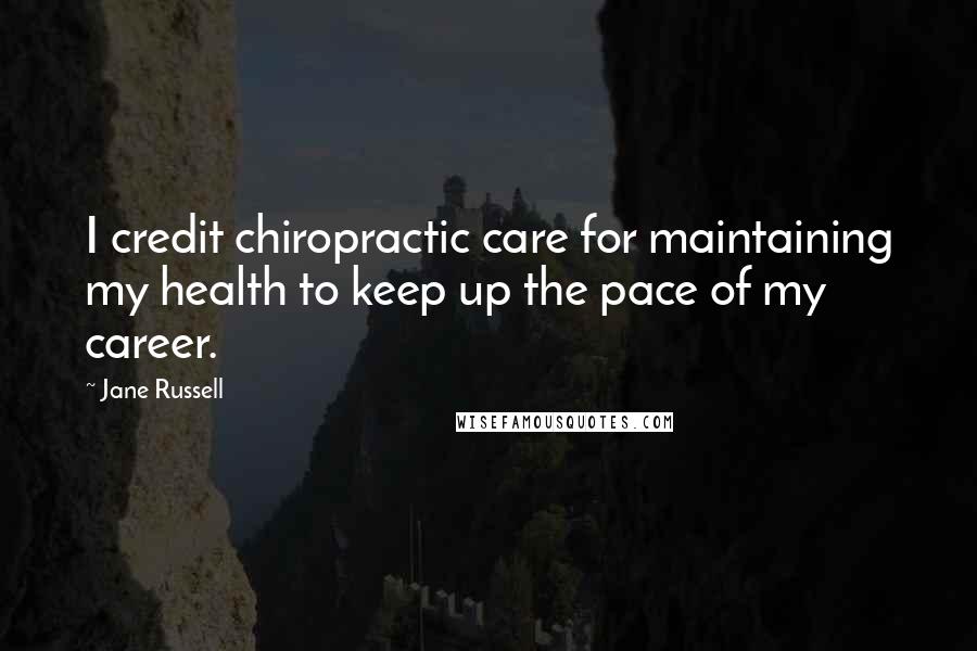 Jane Russell Quotes: I credit chiropractic care for maintaining my health to keep up the pace of my career.