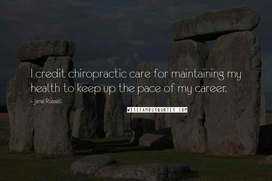 Jane Russell Quotes: I credit chiropractic care for maintaining my health to keep up the pace of my career.