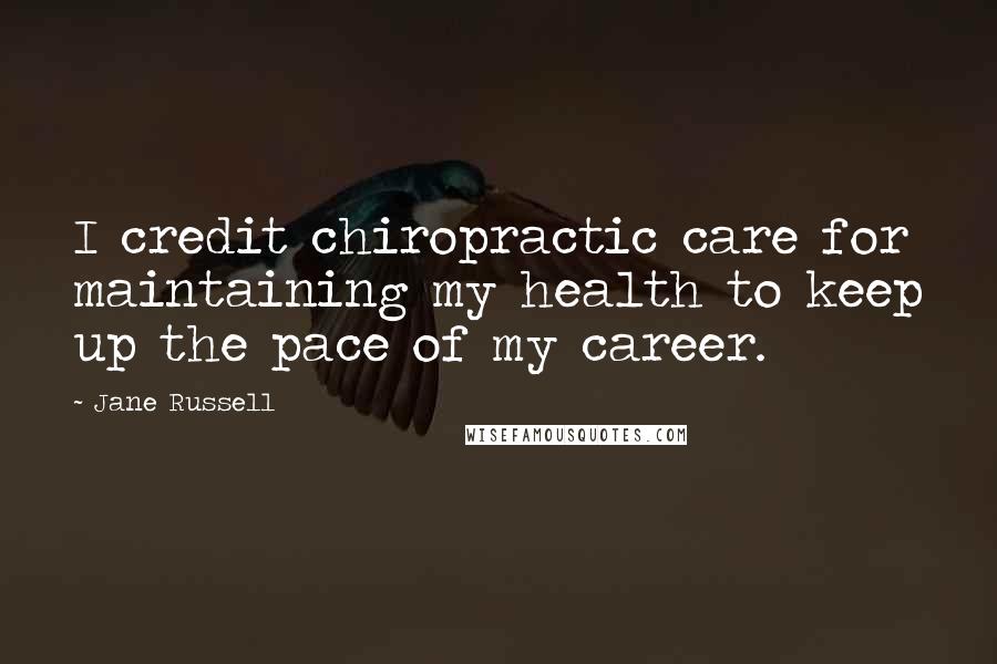 Jane Russell Quotes: I credit chiropractic care for maintaining my health to keep up the pace of my career.